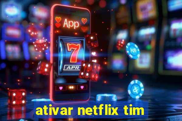 ativar netflix tim